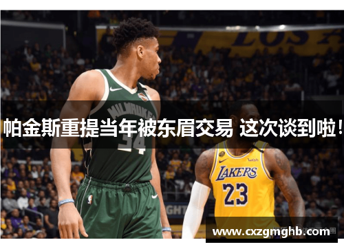 帕金斯重提当年被东眉交易 这次谈到啦！